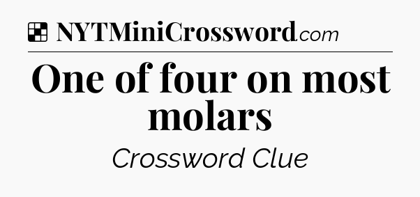 Solution: One of four on most molars - NYT Crossword
