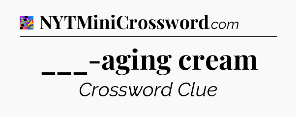 ___-aging cream Crossword Clue