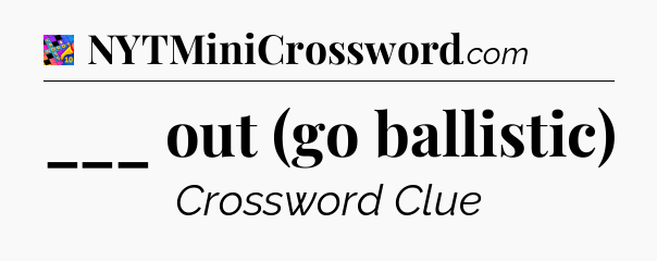 ___ out (go ballistic) Crossword Clue