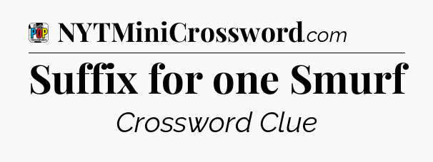 Suffix for one Smurf Crossword Clue