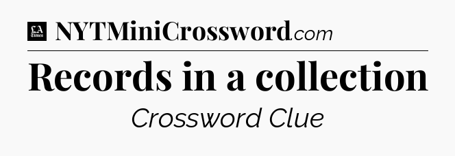 Records in a collection - LA Times Crossword