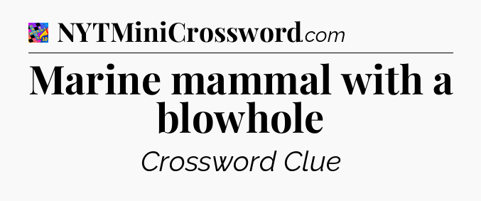 Marine mammal with a blowhole Crossword Clue