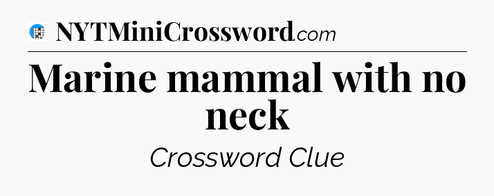 Marine mammal with no neck Crossword Clue
