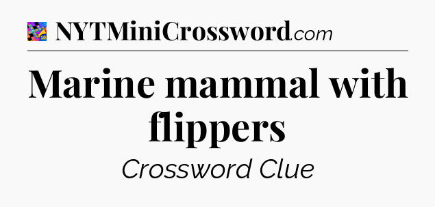 Marine mammal with flippers Crossword Clue