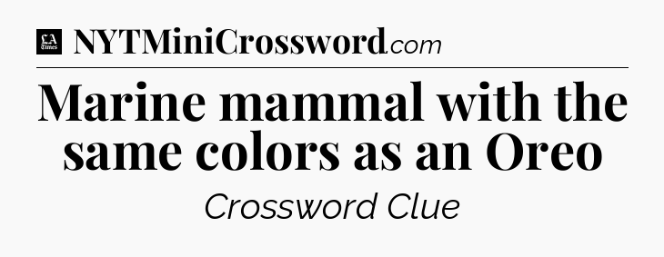Marine mammal with the same colors as an Oreo - LA Times Crossword