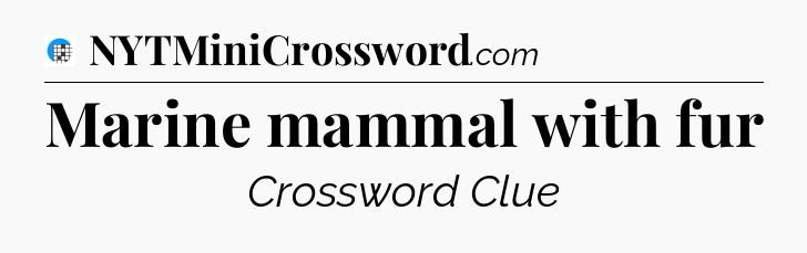 Marine mammal with fur Crossword Clue
