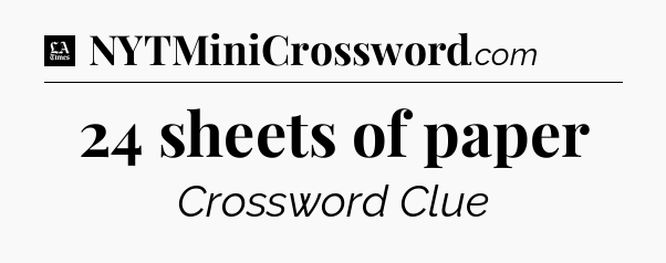 24 sheets of paper - LA Times Crossword
