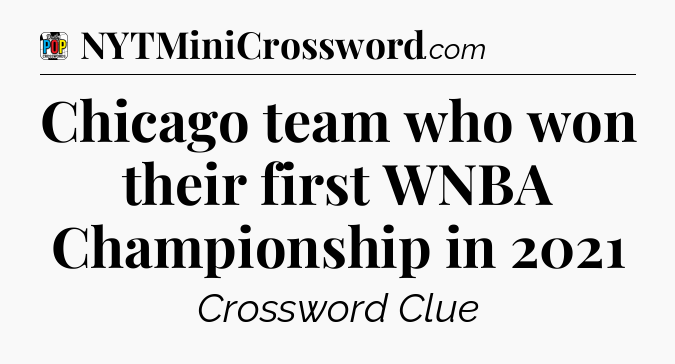 Chicago team who won their first WNBA Championship in 2021 Crossword Clue