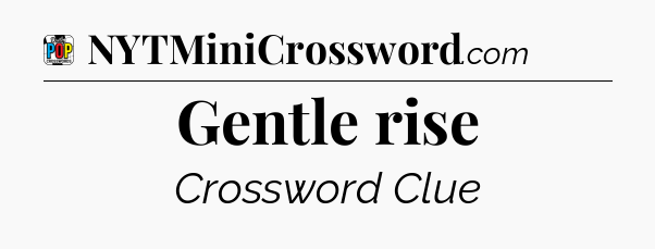 Gentle rise Crossword Clue