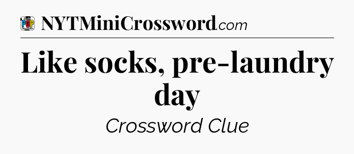 Like socks, pre-laundry day Crossword Clue