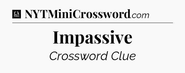 Impassive - LA Times Crossword