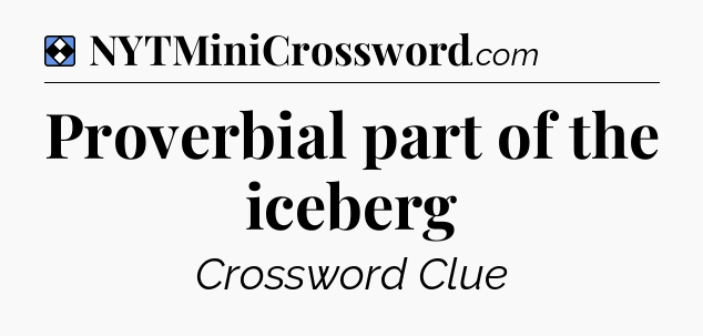 Solution: Proverbial part of the iceberg - NYT Mini Crossword