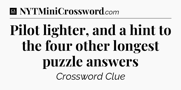 Pilot lighter, and a hint to the four other longest puzzle answers - LA Times Crossword