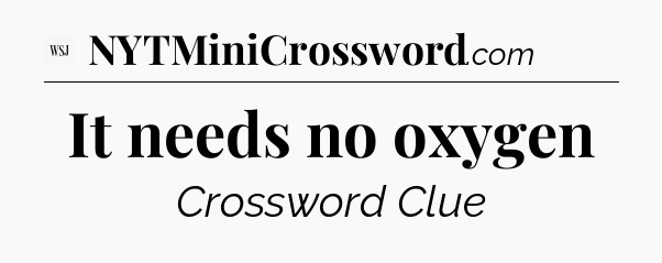 It needs no oxygen - WSJ Crossword