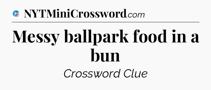 Messy ballpark food in a bun Crossword Clue