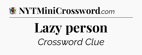 Lazy person Crossword Clue