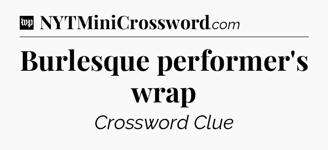 Burlesque performer's wrap Crossword Clue
