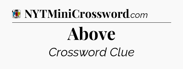 Above Crossword Clue