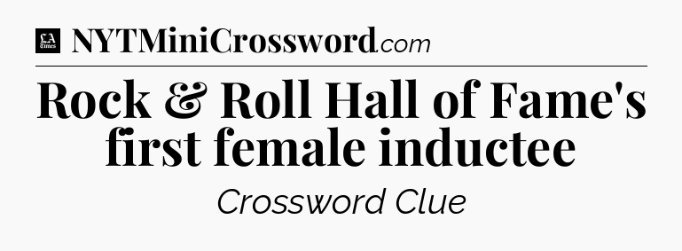 Rock & Roll Hall of Fame's first female inductee - LA Times Crossword