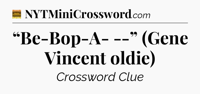 “Be-Bop-A- --” (Gene Vincent oldie) - Eugene Sheffer Crossword