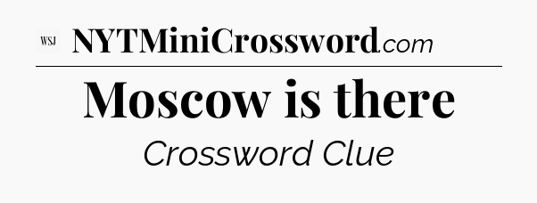 Moscow is there - WSJ Crossword