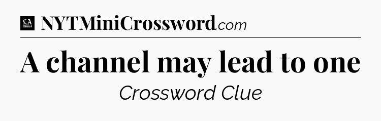 A channel may lead to one - LA Times Crossword