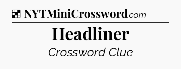 Solution: Headliner - NYT Crossword