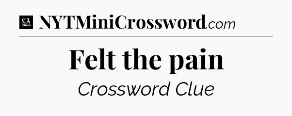 Felt the pain - LA Times Crossword