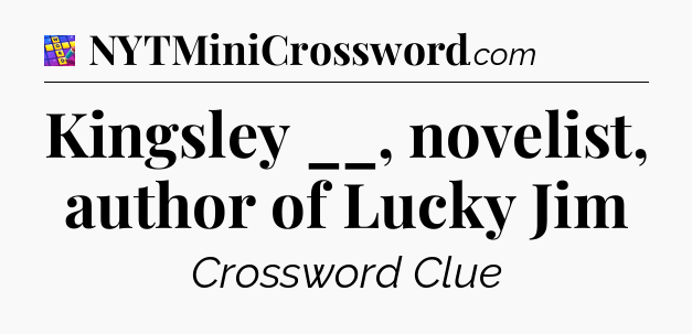 Kingsley __, novelist, author of Lucky Jim Codycross
