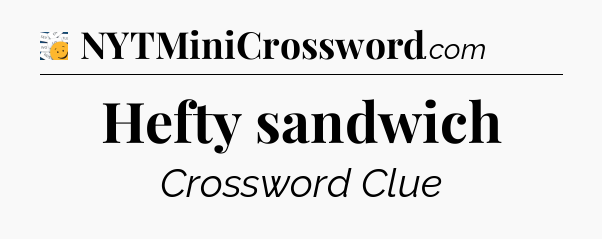 Hefty sandwich - 7 Little Words