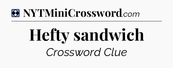 Solution: Hefty sandwich - NYT Mini Crossword