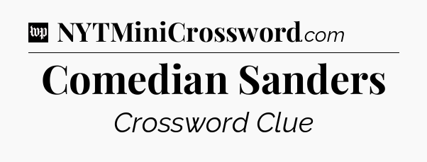 Comedian Sanders Crossword Clue
