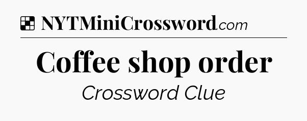 Solution: Coffee shop order - NYT Crossword