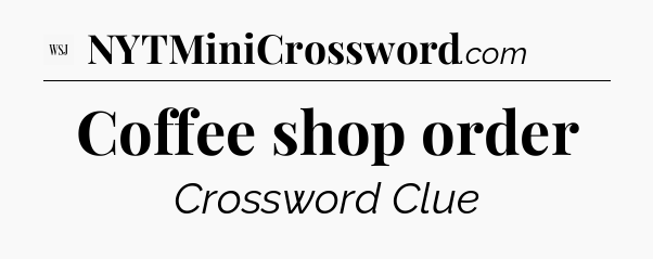Coffee shop order - WSJ Crossword