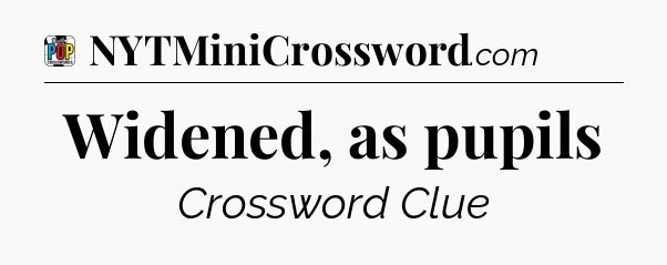 Widened, as pupils Crossword Clue