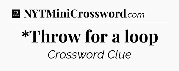 *Throw for a loop - LA Times Crossword