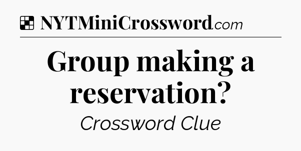 Solution: Group making a reservation - NYT Crossword