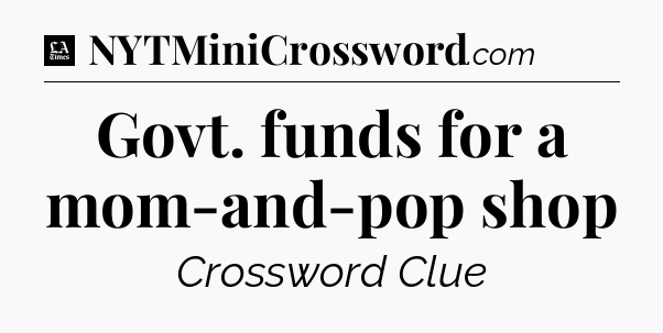 Govt. funds for a mom-and-pop shop - LA Times Crossword