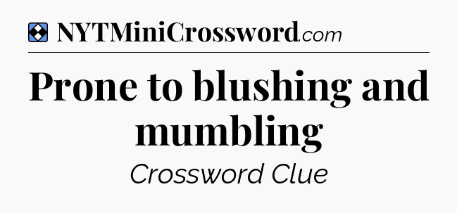 Solution: Prone to blushing and mumbling - NYT Mini Crossword