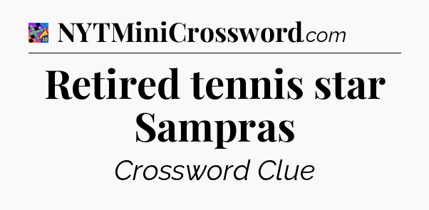 Retired tennis star Sampras Crossword Clue