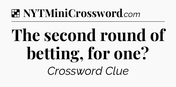 Solution: The second round of betting, for one - NYT Crossword