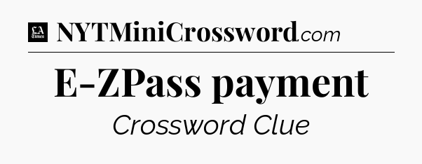 E-ZPass payment - LA Times Crossword