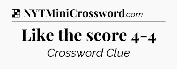 Solution: Like the score 4-4 - NYT Crossword