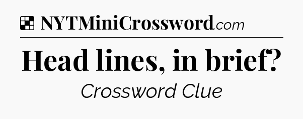 Solution: Head lines, in brief - NYT Crossword
