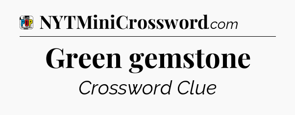 Green gemstone Crossword Clue