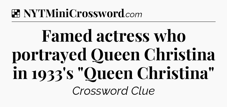 Solution: Famed actress who portrayed Queen Christina in 1933's 