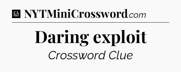 Daring exploit - LA Times Crossword