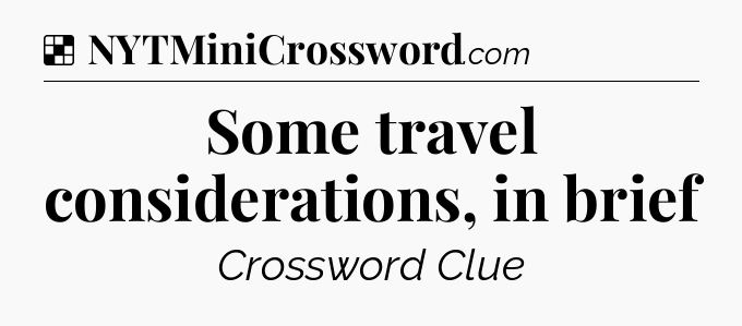 Solution: Some travel considerations, in brief - NYT Crossword