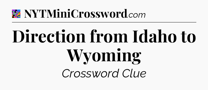 Direction from Idaho to Wyoming Crossword Clue