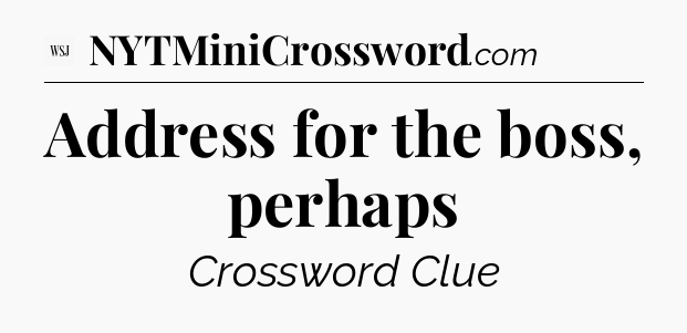 Address for the boss, perhaps - WSJ Crossword